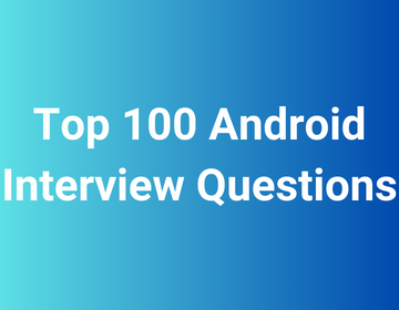 Top 100 Android Interview Questions